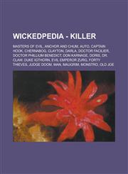 Wickedpedia - Killer Masters of Evil, Anchor and Chum, AUTO, Captain Hook, Chernabog, Clayton, Darla, Doctor Facilier, Doctor Phillium Benedict, Don Karnage, Doris, Dr. Claw, Duke Igthorn, Evil Emperor Zurg, Forty Thieves, Judge Doom,1234798018,9781234798017