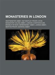 Monasteries in London Westminster Abbey, RAF Bentley Priory, Syon Monastery, Ealing Abbey, London Charterhouse, Bromley-by-Bow,1155463188,9781155463186