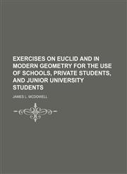 Exercises on Euclid and in modern geometry for the use of schools, private students, and junior university students,1130530787,9781130530780