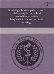 Studying vibration patterns and relationship between heat generation vibration frequencies in sonic infrared imaging.,1243498579,9781243498571