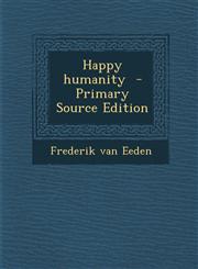 Happy Humanity - Primary Source Edition,1287823874,9781287823872
