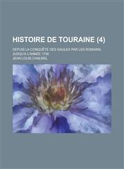 Histoire de Touraine; Depuis La Conquete Des Gaules Par Les Romains, Jusqu'a L'Annee 1790 (4 ),1153479222,9781153479226