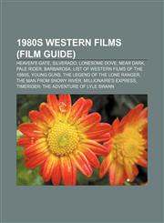 1980s Western films (Film Guide) Heaven's Gate, Silverado, Lonesome Dove, Near Dark, Pale Rider, Barbarosa, List of Western films of the 1980s,115560637X,9781155606378