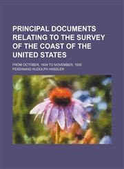 Principal documents relating to the survey of the coast of the United States; from October, 1834 to November, 1835,1151061840,9781151061843