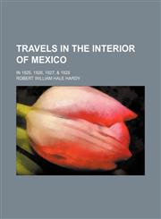 Travels in the Interior of Mexico; In 1825, 1826, 1827, & 1828,1150947934,9781150947933