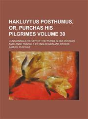 Hakluytus posthumus, or, Purchas his Pilgrimes; contayning a history of the world in sea voyages and lande travells by Englishmen and others Volume 30,115412326X,9781154123265