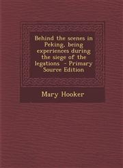 Behind the Scenes in Peking, Being Experiences During the Siege of the Legations - Primary Source Edition,1295514427,9781295514427