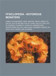 FFXIclopedia - Notorious Monsters Aa'Bho Slashburner, Abas, Abatwa, Abhac, Absolute Virtue, Ace of Batons, Ace of Coins, Ace of Cups, Ace of Swords, Achamoth, Acrolith, Adamantoise, Adventuring Fellow, Agar Agar, Agonizer, Agrios, Ah Puch, Ahtu, Aiatar,,1234691590,9781234691592