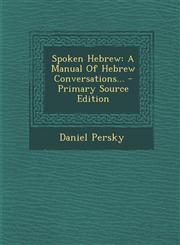 Spoken Hebrew A Manual Of Hebrew Conversations... - Primary Source Edition,1295188155,9781295188154