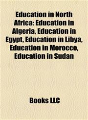 Education in North Africa Education in Algeria, Education in Egypt, Education in Libya, Education in Morocco, Education in Sudan,1158224125,9781158224128