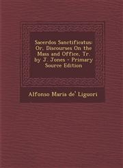 Sacerdos Sanctificatus Or, Discourses On the Mass and Office, Tr. by J. Jones - Primary Source Edition,1294876783,9781294876786