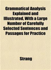 Grammatical Analysis Explained and Illustrated, With a Large Number of Carefully Selected Sentences and Passages for Practice,115254151X,9781152541511