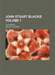 John Stuart Blackie Volume 1; A biography,1154307689,9781154307689