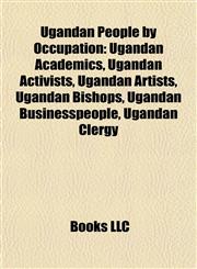 Ugandan People by Occupation Ugandan Academics, Ugandan Activists, Ugandan Artists, Ugandan Bishops, Ugandan Businesspeople, Ugandan Clergy,1157970575,9781157970576
