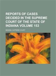 Reports of Cases Decided in the Supreme Court of the State of Indiana Volume 153,1234226073,9781234226077