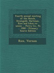 Fourth annual meeting of the Hench, Dromgold, Hartman, Rice and Ickes re-union ... Perry Co., Pa ... 1900 - Primary Source Edition,1295756013,9781295756018
