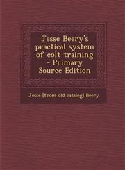 Jesse Beery's Practical System of Colt Training - Primary Source Edition,1293748188,9781293748183