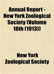Annual Report - New York Zoological Society (Volume 18th (1913)),1153279703,9781153279703