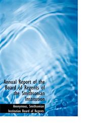 Annual Report of the Board of Regents of the Smithsonian Institution,1117512509,9781117512501