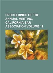 Proceedings of the annual meeting, California Bar Association Volume 11,1231050950,9781231050958
