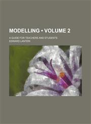 Modelling (Volume 2); A Guide for Teachers and Students,1153887126,9781153887120