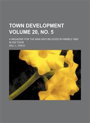 Town development Volume 20, no. 5 ; a magazine for the man who believes in himself and in his town,1130625621,9781130625622