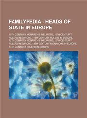 Familypedia - Heads of state in Europe 10th-century monarchs in Europe, 10th-century rulers in Europe, 11th-century rulers in Europe, 12th-century monarchs in Europe, 12th-century rulers in Europe, 13th-century monarchs in Europe,1234855992,9781234855994