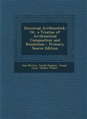Universal Arithmetick Or, a Treatise of Arithmetical Composition and Resolution - Primary Source Edition,1293900664,9781293900666