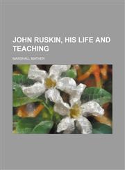 John Ruskin, His Life and Teaching,1151304328,9781151304322