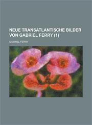 Neue Transatlantische Bilder Von Gabriel Ferry (1),1153479818,9781153479813