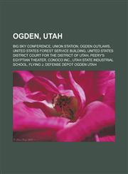 Ogden, Utah Big Sky Conference, Union Station, Ogden Outlaws, United States Forest Service Building, United States District Court for the District of Utah, Peery's Egyptian Theater, Conoco Inc., Utah State Industrial School, Flying J,1156552028,9781156552025