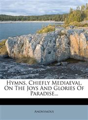 Hymns, Chiefly Mediaeval, On The Joys And Glories Of Paradise...,1271426803,9781271426805