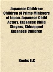 Japanese Children Children of Prime Ministers of Japan, Japanese Child Actors, Japanese Child Singers, Kidnapped Japanese Children,1157860591,9781157860594