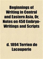Beginnings of Writing in Central and Eastern Asia, Or, Notes on 450 Embryo-Writings and Scripts,115218752X,9781152187528