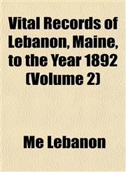 Vital Records of Lebanon, Maine, to the Year 1892 (Volume 2),1152104543,9781152104549