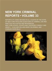 New York Criminal Reports (Volume 33); Reports of Cases Decided in All Courts of the State of New York Involving Questions of Criminal Law and Practice With Notes and References,1153903008,9781153903004