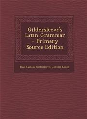 Gildersleeve's Latin Grammar - Primary Source Edition,1287731228,9781287731221