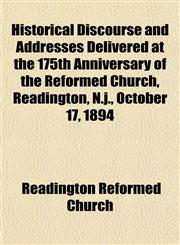Historical Discourse and Addresses Delivered at the 175th Anniversary of the Reformed Church, Readington, N.j., October 17, 1894,1153264269,9781153264266