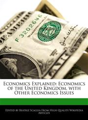 Economics Explained Economics of the United Kingdom, with Other Economics Issues,117006552X,9781170065525