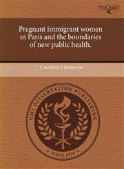 Pregnant immigrant women in Paris and the boundaries of new public health.,1243546336,9781243546333