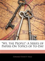 "We, the People" A Series of Papers On Topics of To-Day,1142917746,9781142917746