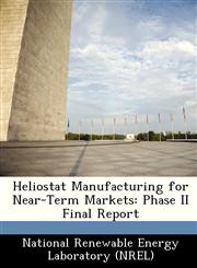 Heliostat Manufacturing for Near-Term Markets Phase II Final Report,1249145872,9781249145875