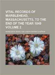 Vital records of Marblehead, Massachusetts, to the end of the year 1849 Volume 2,1458941825,9781458941824