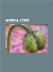 Mineral Acids Boric Acid, Chromic Acid, Fluoroantimonic Acid, Fluoroboric Acid, Fluorosulfuric Acid, Hexafluorophosphoric Acid, Hydr,1230796568,9781230796567