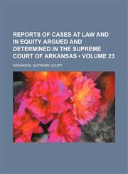 Reports of Cases at Law and in Equity Argued and Determined in the Supreme Court of Arkansas (Volume 23),1154188582,9781154188585
