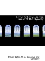 Little by Little, or, the Cruise of the Flyaway,1140486195,9781140486190