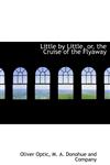 Little by Little, or, the Cruise of the Flyaway,1140486195,9781140486190