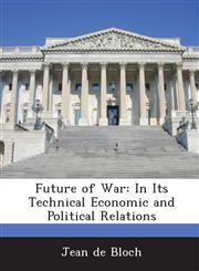 Future of War In Its Technical Economic and Political Relations,1288720882,9781288720880