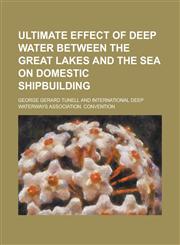 Ultimate Effect of Deep Water Between the Great Lakes and the Sea on Domestic Shipbuilding,1234124947,9781234124946