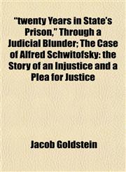 "twenty Years in State's Prison," Through a Judicial Blunder; The Case of Alfred Schwitofsky the Story of an Injustice and a Plea for Justice,1152191799,9781152191792